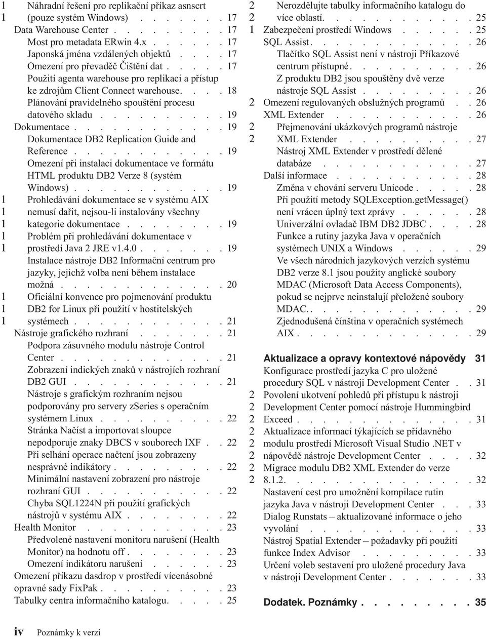 ......... 9 Dokumentace............ 9 Dokumentace DB Replication Guide and Reference............ 9 Omezení při instalaci dokumentace ve formátu HTML produktu DB Verze 8 (systém Windows).