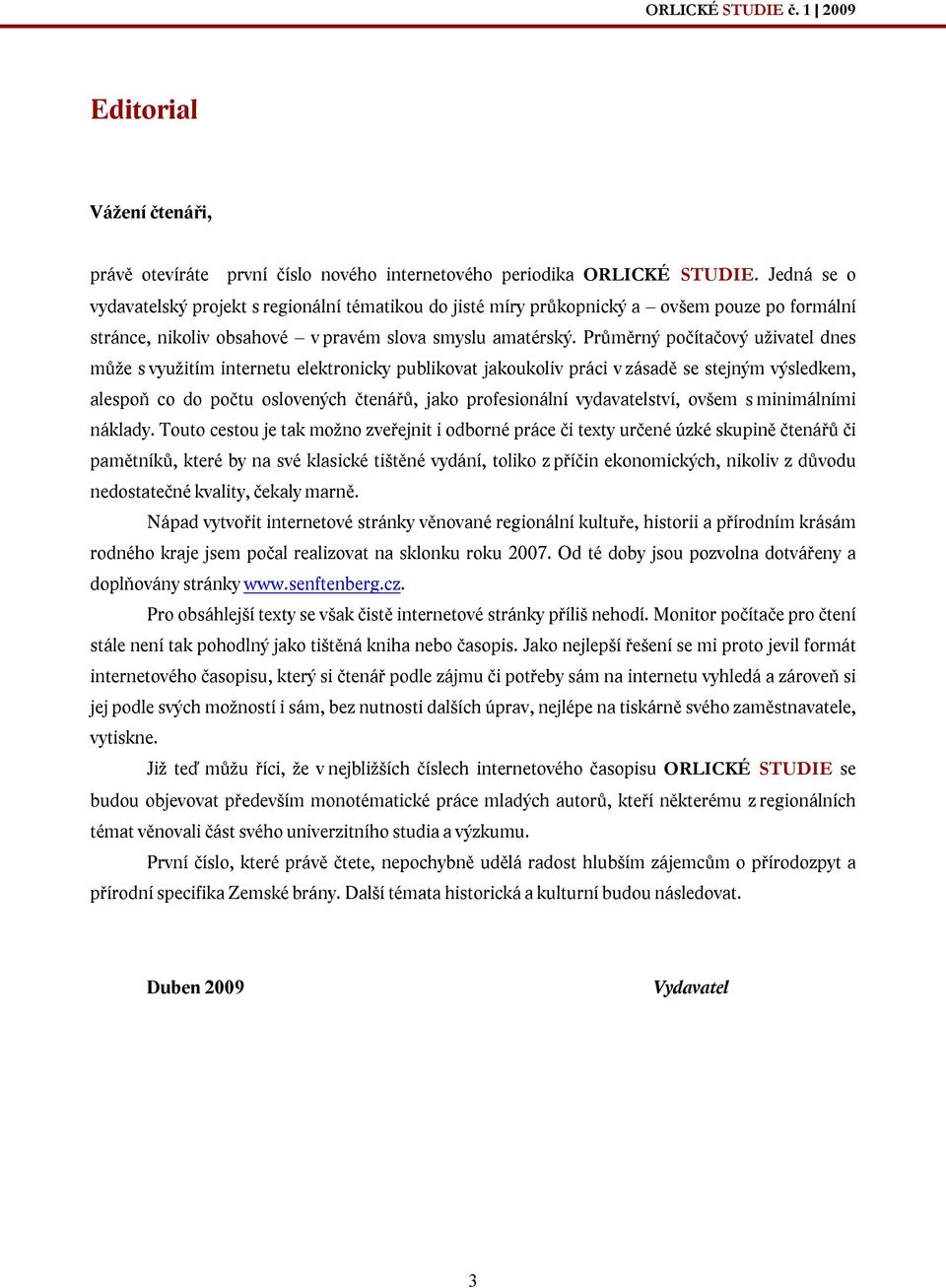 Průměrný počítačový uživatel dnes může s využitím internetu elektronicky publikovat jakoukoliv práci v zásadě se stejným výsledkem, alespoň co do počtu oslovených čtenářů, jako profesionální