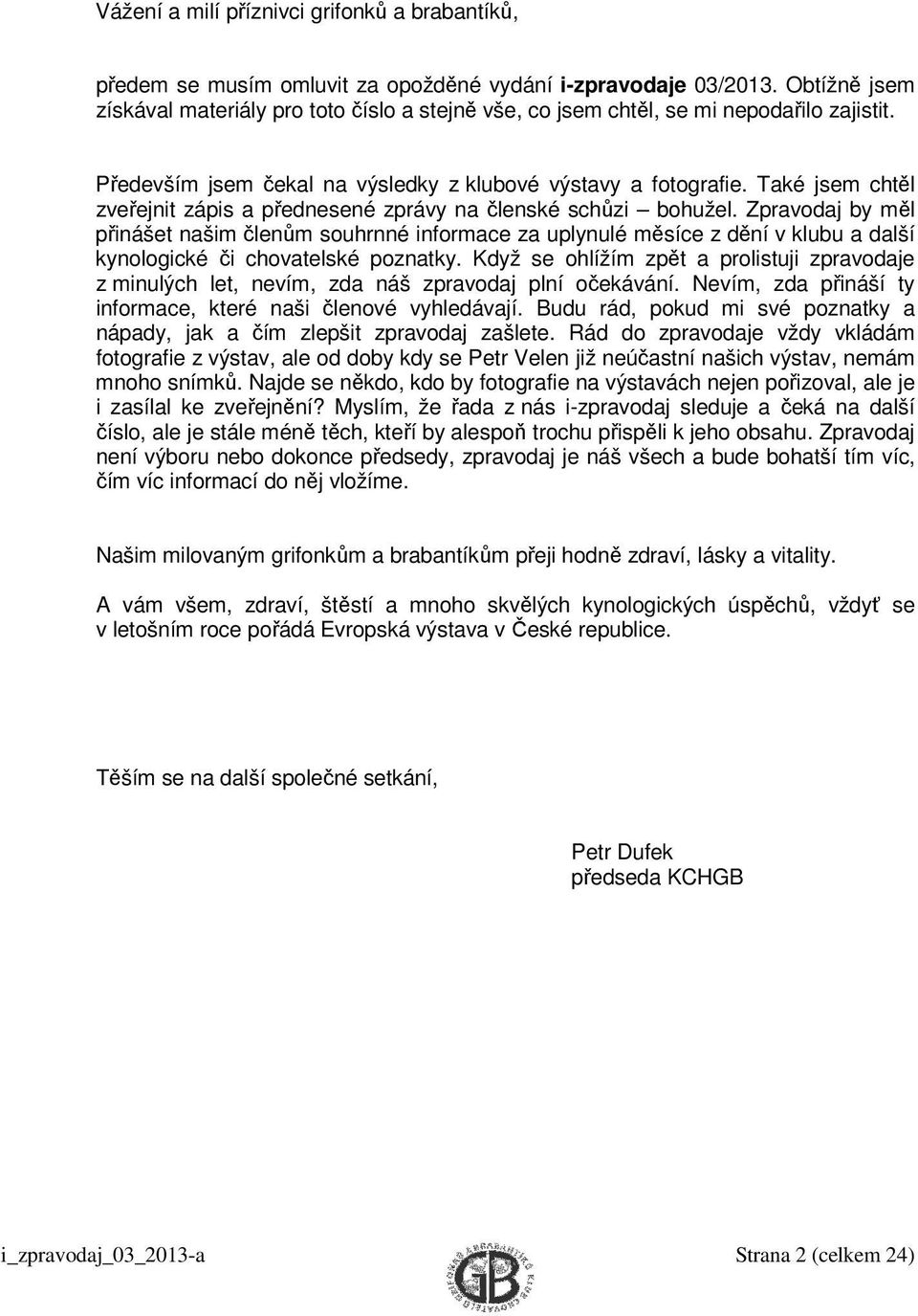 Také jsem chtěl zveřejnit zápis a přednesené zprávy na členské schůzi bohužel.