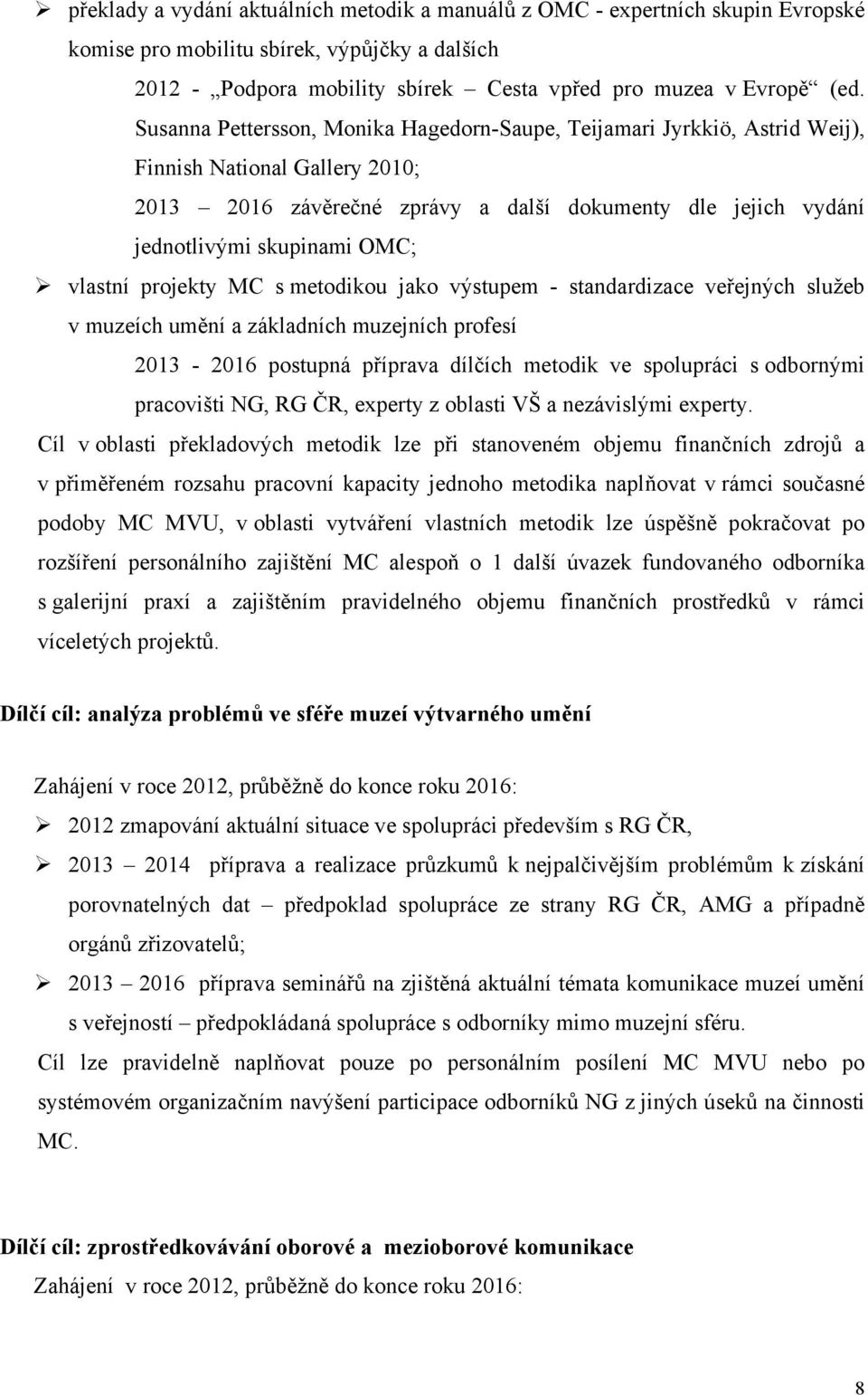 vlastní projekty MC s metodikou jako výstupem - standardizace veřejných služeb v muzeích umění a základních muzejních profesí 2013-2016 postupná příprava dílčích metodik ve spolupráci s odbornými