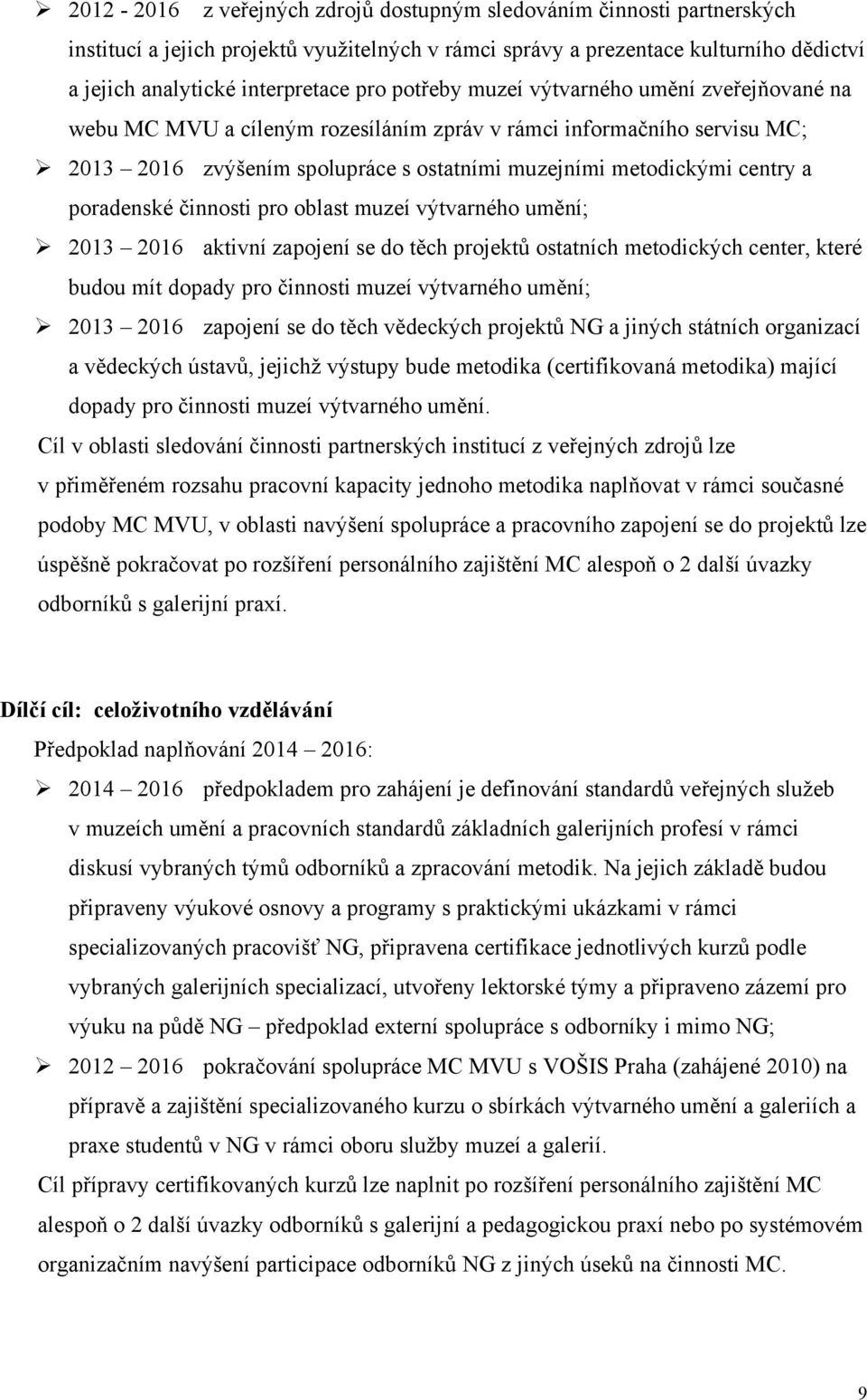 poradenské činnosti pro oblast muzeí výtvarného umění; 2013 2016 aktivní zapojení se do těch projektů ostatních metodických center, které budou mít dopady pro činnosti muzeí výtvarného umění; 2013