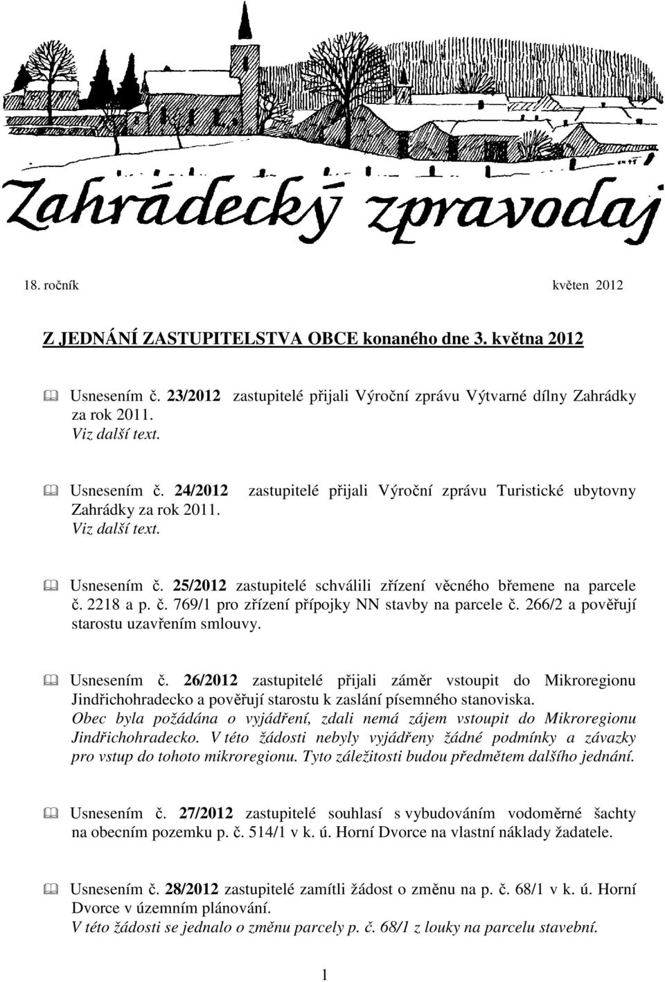 2218 a p. č. 769/1 pro zřízení přípojky NN stavby na parcele č. 266/2 a pověřují starostu uzavřením smlouvy. Usnesením č.