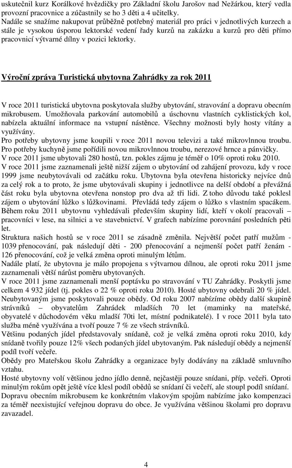 dílny v pozici lektorky. Výroční zpráva Turistická ubytovna Zahrádky za rok 2011 V roce 2011 turistická ubytovna poskytovala služby ubytování, stravování a dopravu obecním mikrobusem.