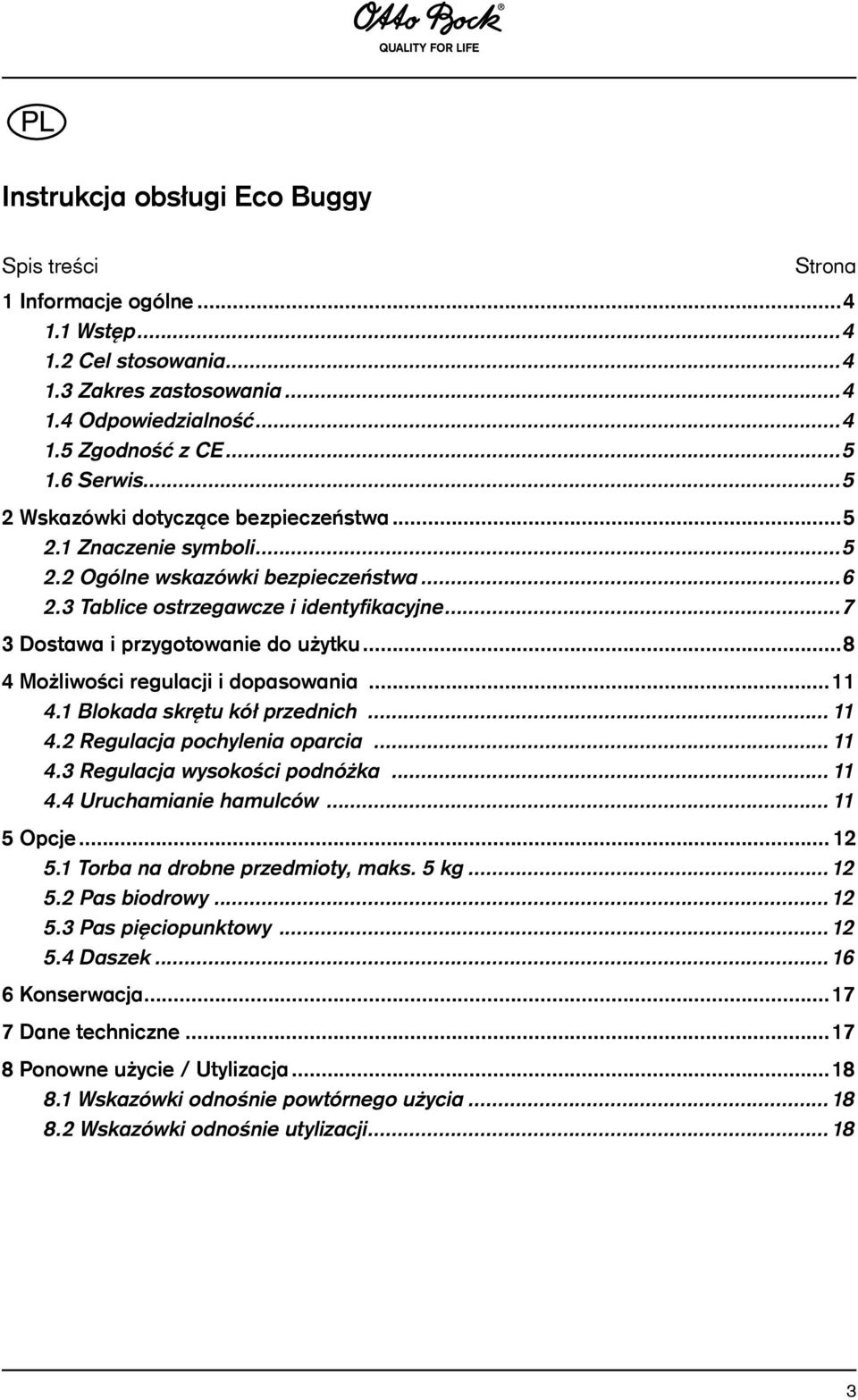 ..8 4 Możliwości regulacji i dopasowania...11 4.1 Blokada skrętu kół przednich... 11 4.2 Regulacja pochylenia oparcia... 11 4.3 Regulacja wysokości podnóżka... 11 4.4 Uruchamianie hamulców.