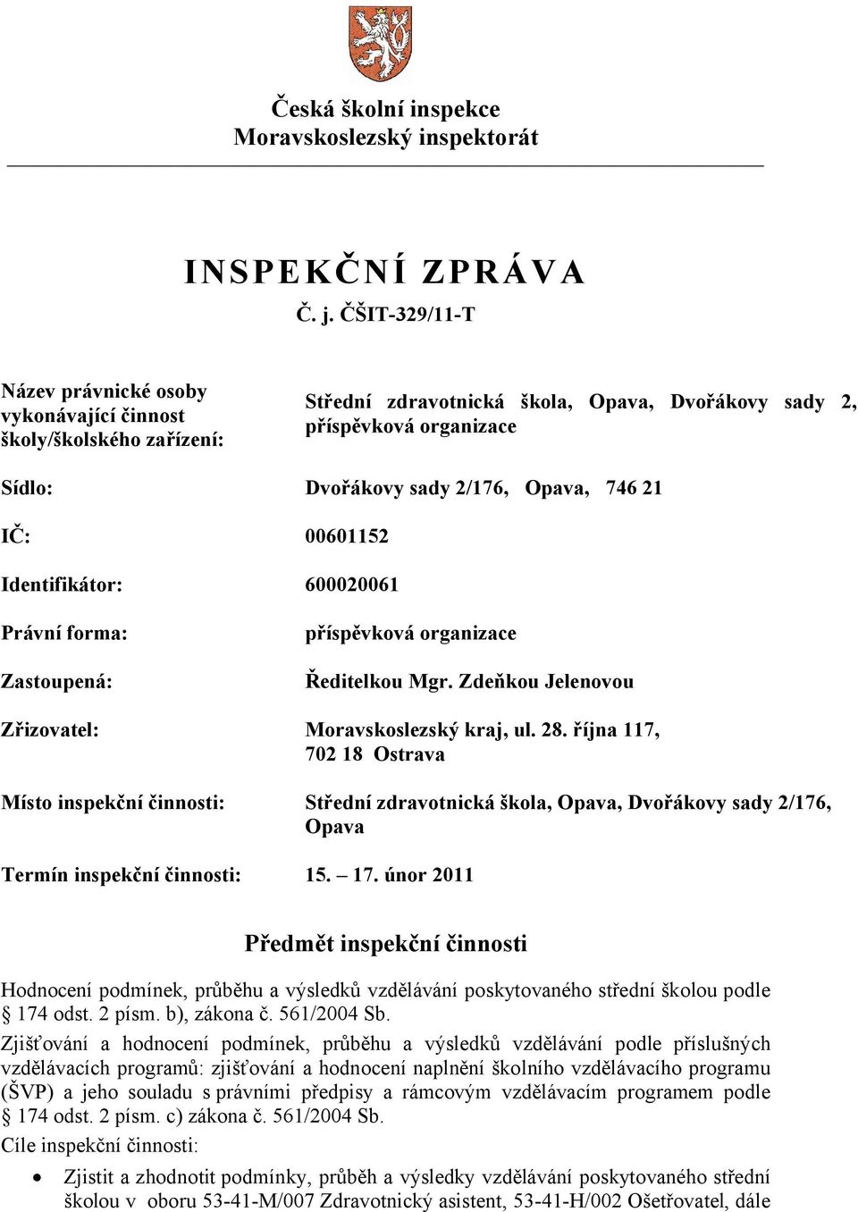 21 IČ: 00601152 Identifikátor: 600020061 Právní forma: Zastoupená: příspěvková organizace Ředitelkou Mgr. Zdeňkou Jelenovou Zřizovatel: Moravskoslezský kraj, ul. 28.