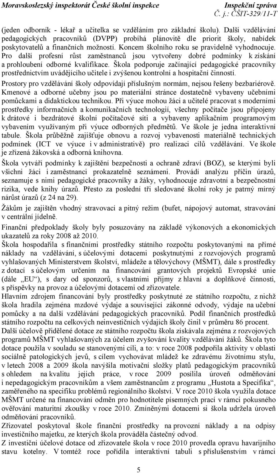 Škola podporuje začínající pedagogické pracovníky prostřednictvím uvádějícího učitele i zvýšenou kontrolní a hospitační činností.