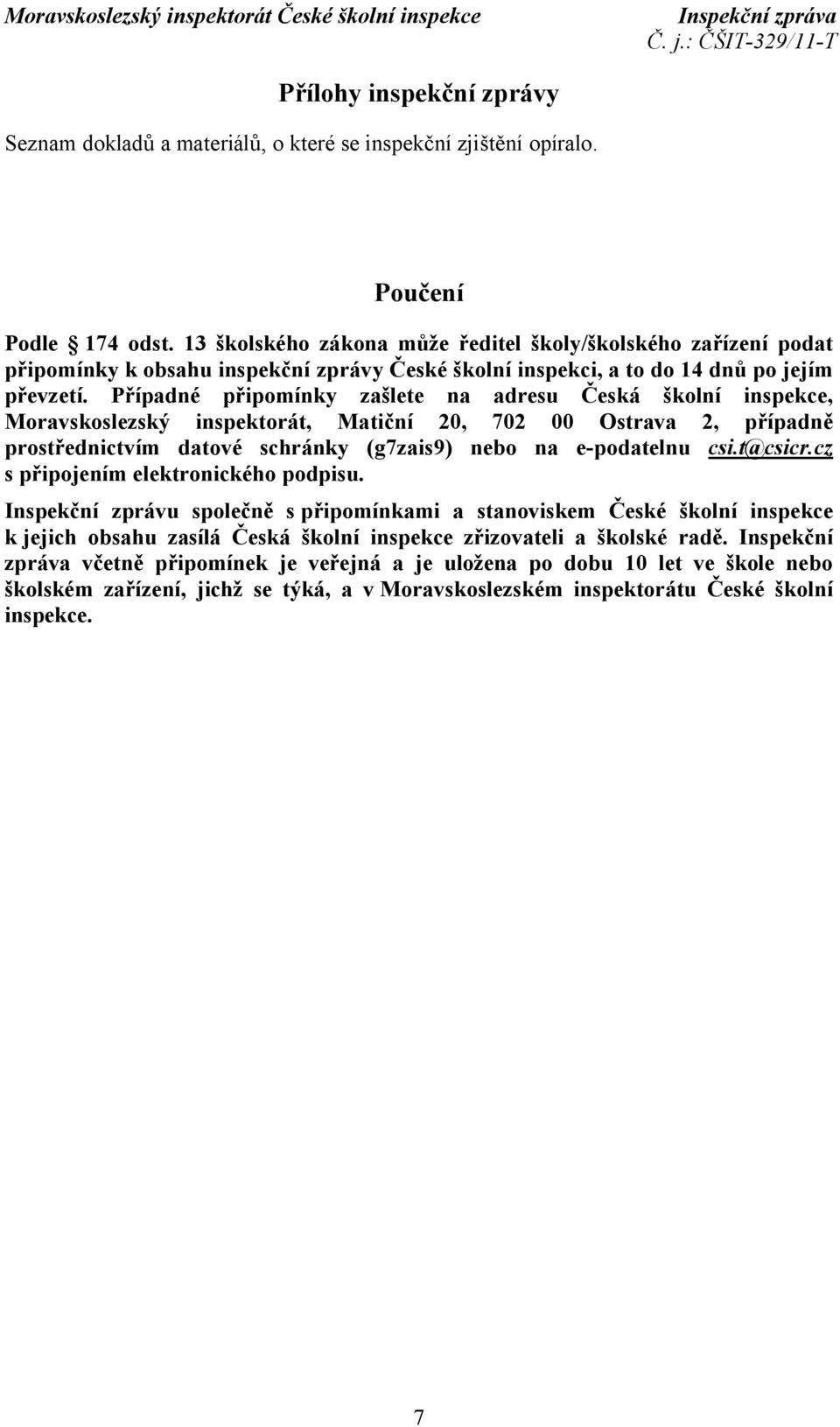 Případné připomínky zašlete na adresu Česká školní inspekce, Moravskoslezský inspektorát, Matiční 20, 702 00 Ostrava 2, případně prostřednictvím datové schránky (g7zais9) nebo na e-podatelnu csi.
