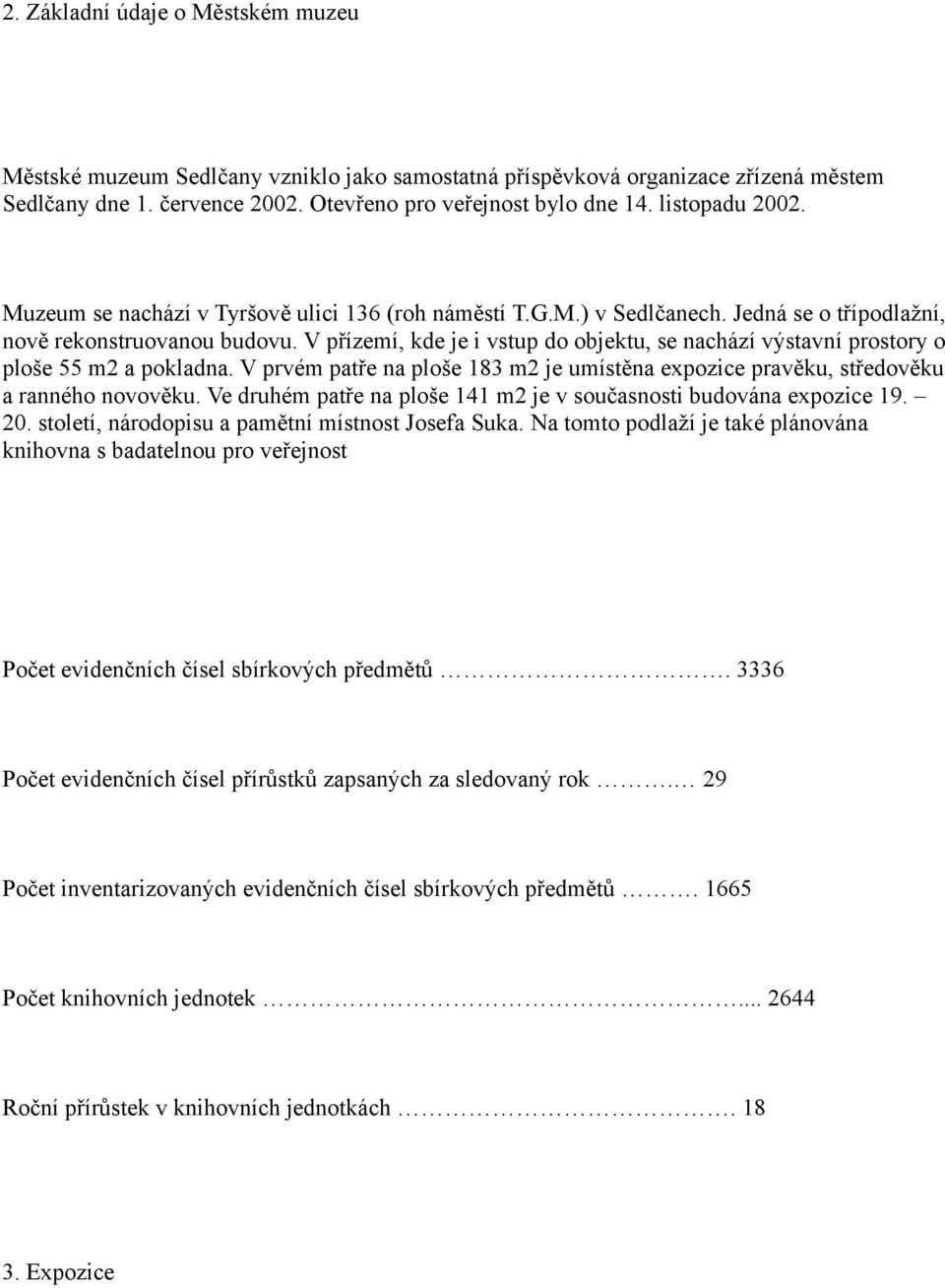 V přízemí, kde je i vstup do objektu, se nachází výstavní prostory o ploše 55 m2 a pokladna. V prvém patře na ploše 183 m2 je umístěna expozice pravěku, středověku a ranného novověku.