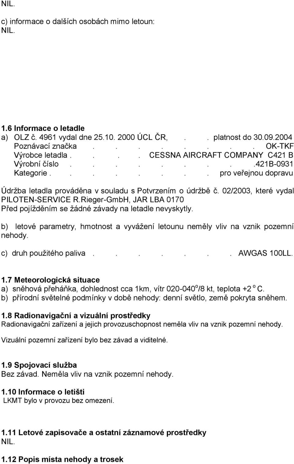 02/2003, které vydal PILOTEN-SERVICE R.Rieger-GmbH, JAR LBA 0170 Před pojíţděním se ţádné závady na letadle nevyskytly.
