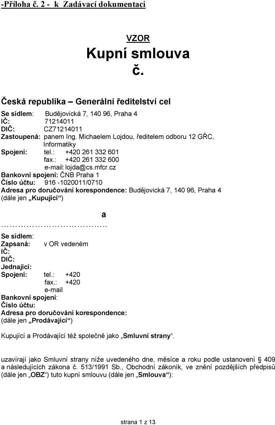 cz Bankovní spojení: ČNB Praha 1 Číslo účtu: 916-1020011/0710 Adresa pro doručování korespondence: Budějovická 7, 140 96, Praha 4 (dále jen Kupující ) a.