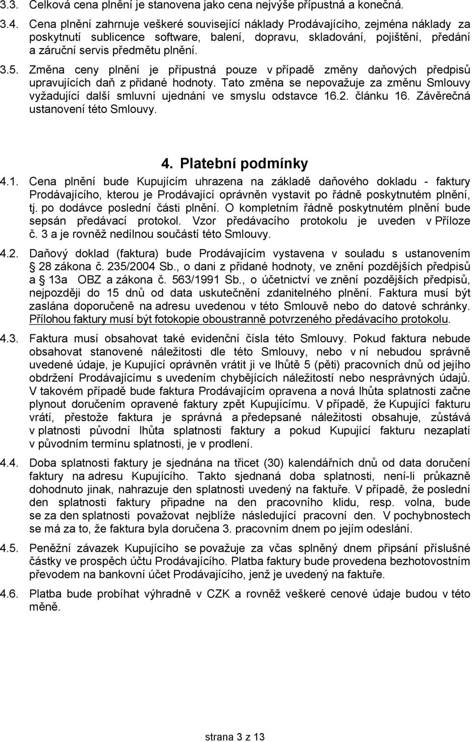 5. Změna ceny plnění je přípustná pouze v případě změny daňových předpisů upravujících daň z přidané hodnoty.