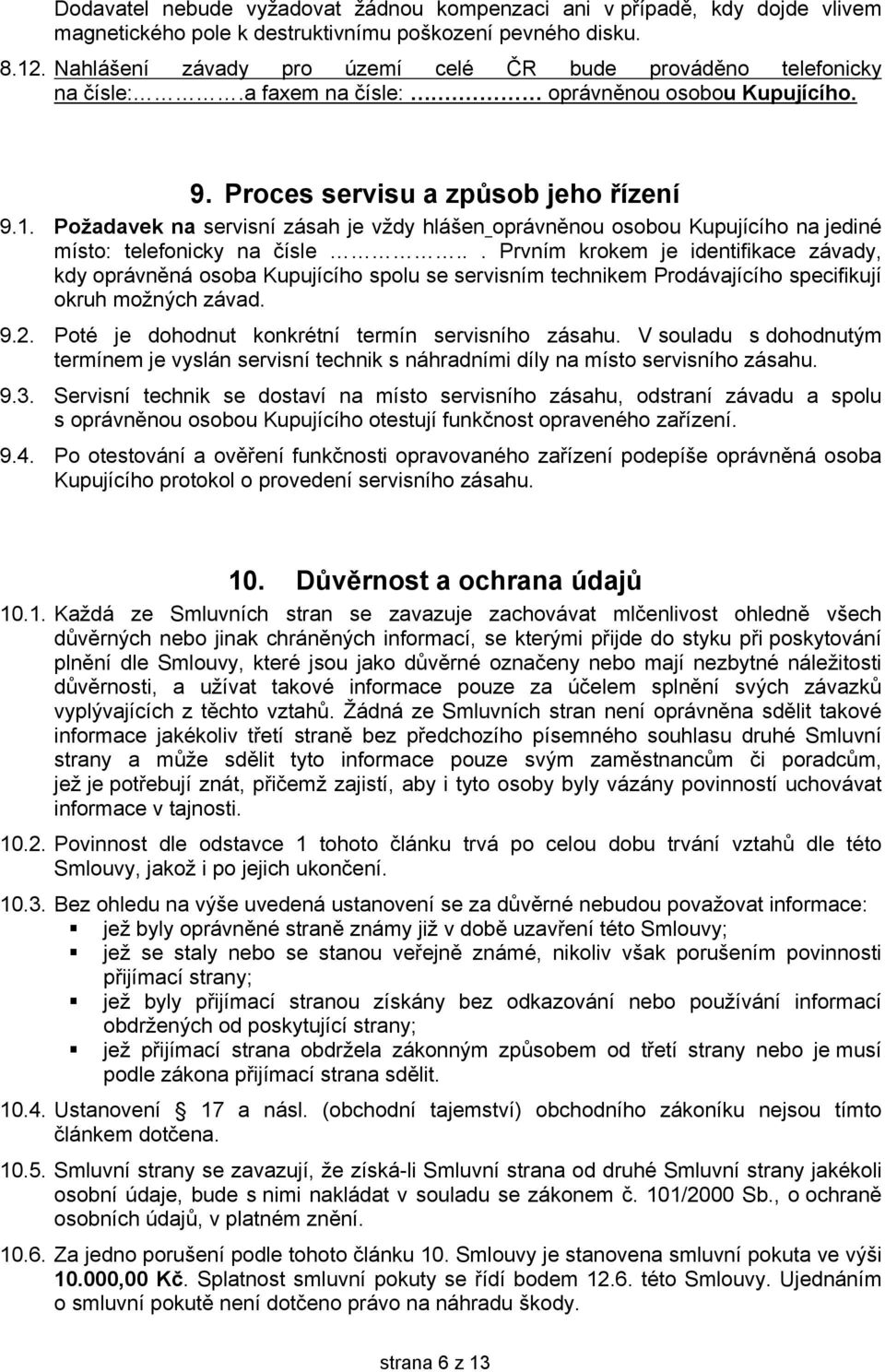 Požadavek na servisní zásah je vždy hlášen oprávněnou osobou Kupujícího na jediné místo: telefonicky na čísle.