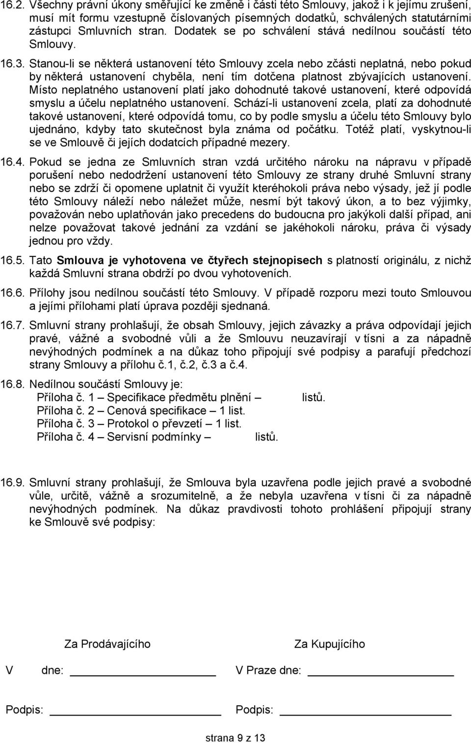 Stanou-li se některá ustanovení této Smlouvy zcela nebo zčásti neplatná, nebo pokud by některá ustanovení chyběla, není tím dotčena platnost zbývajících ustanovení.
