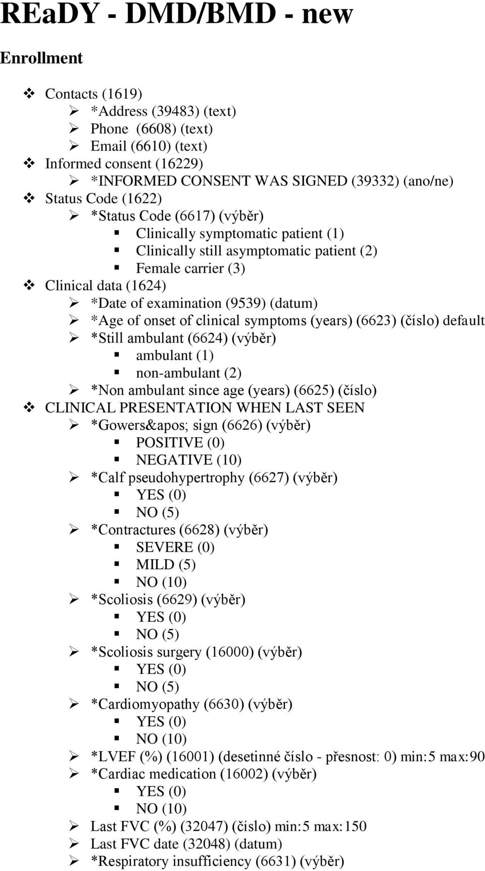 onset of clinical symptoms (years) (6623) (číslo) default *Still ambulant (6624) (výběr) ambulant (1) non-ambulant (2) *Non ambulant since age (years) (6625) (číslo) CLINICAL PRESENTATION WHEN LAST