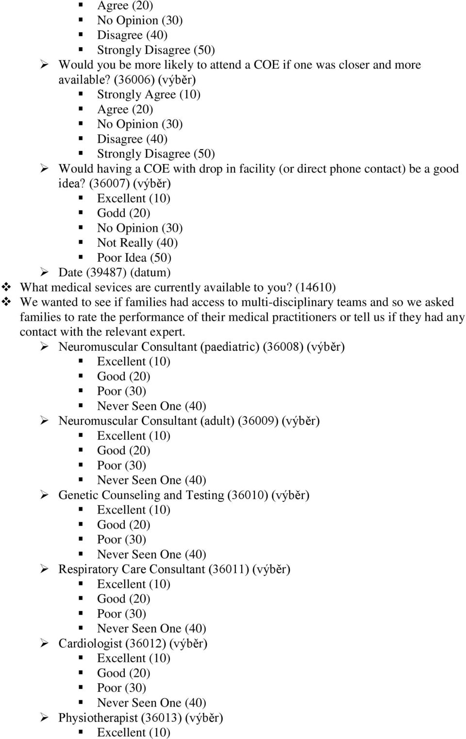 (36007) (výběr) Godd (20) No Opinion (30) Not Really (40) Poor Idea (50) Date (39487) (datum) What medical sevices are currently available to you?