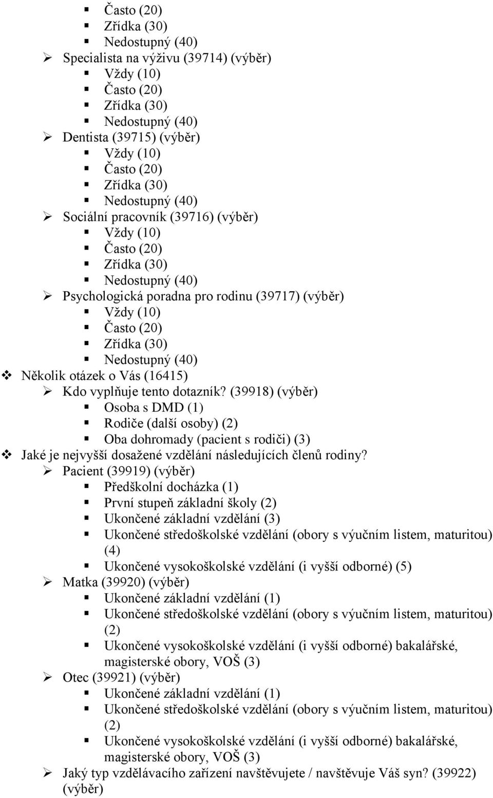 (39918) (výběr) Osoba s DMD (1) Rodiče (další osoby) (2) Oba dohromady (pacient s rodiči) (3) Jaké je nejvyšší dosaţené vzdělání následujících členů rodiny?