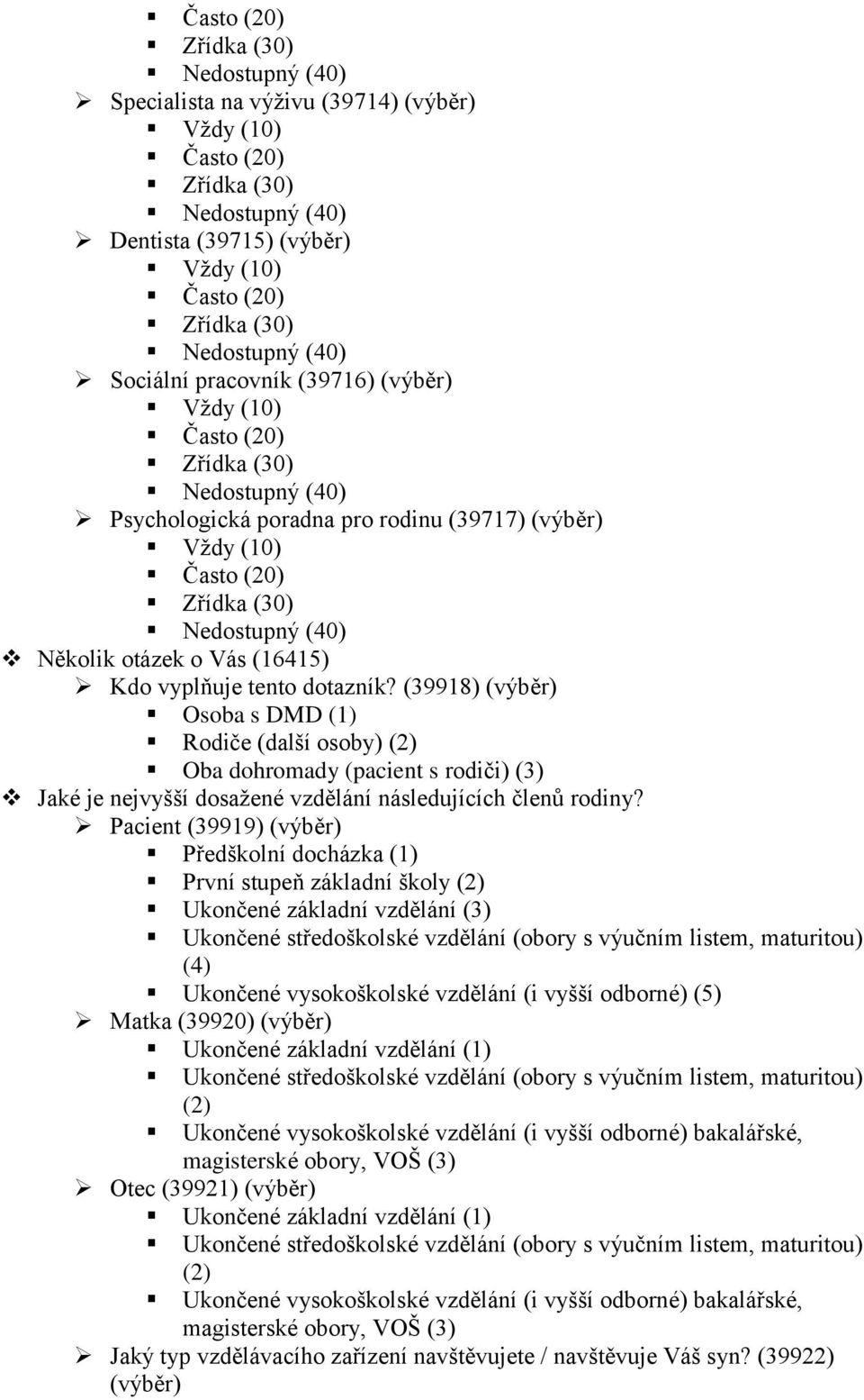 (39918) (výběr) Osoba s DMD (1) Rodiče (další osoby) (2) Oba dohromady (pacient s rodiči) (3) Jaké je nejvyšší dosaţené vzdělání následujících členů rodiny?