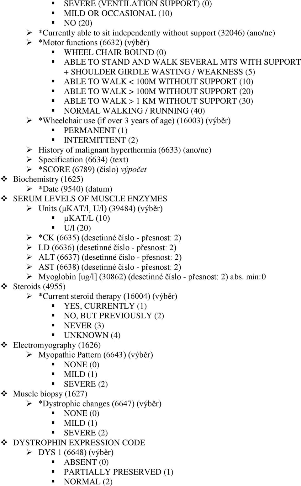 (30) NORMAL WALKING / RUNNING (40) *Wheelchair use (if over 3 years of age) (16003) (výběr) PERMANENT (1) INTERMITTENT (2) History of malignant hyperthermia (6633) (ano/ne) Specification (6634)