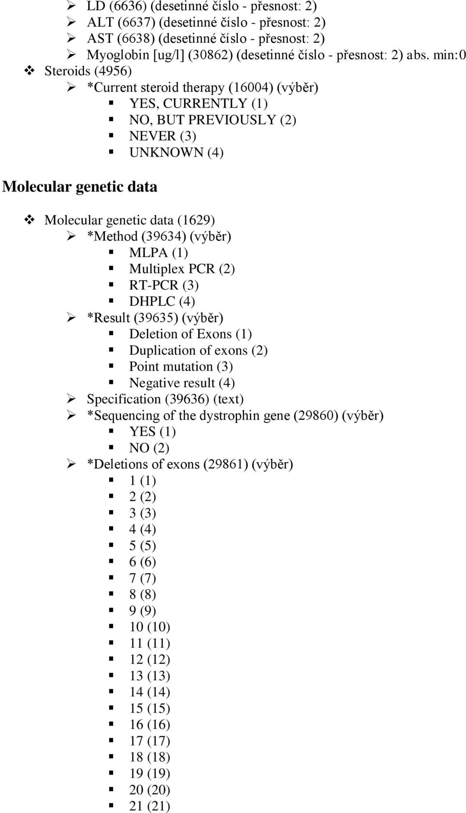 (výběr) MLPA (1) Multiplex PCR (2) RT-PCR (3) DHPLC (4) *Result (39635) (výběr) Deletion of Exons (1) Duplication of exons (2) Point mutation (3) Negative result (4) Specification (39636) (text)