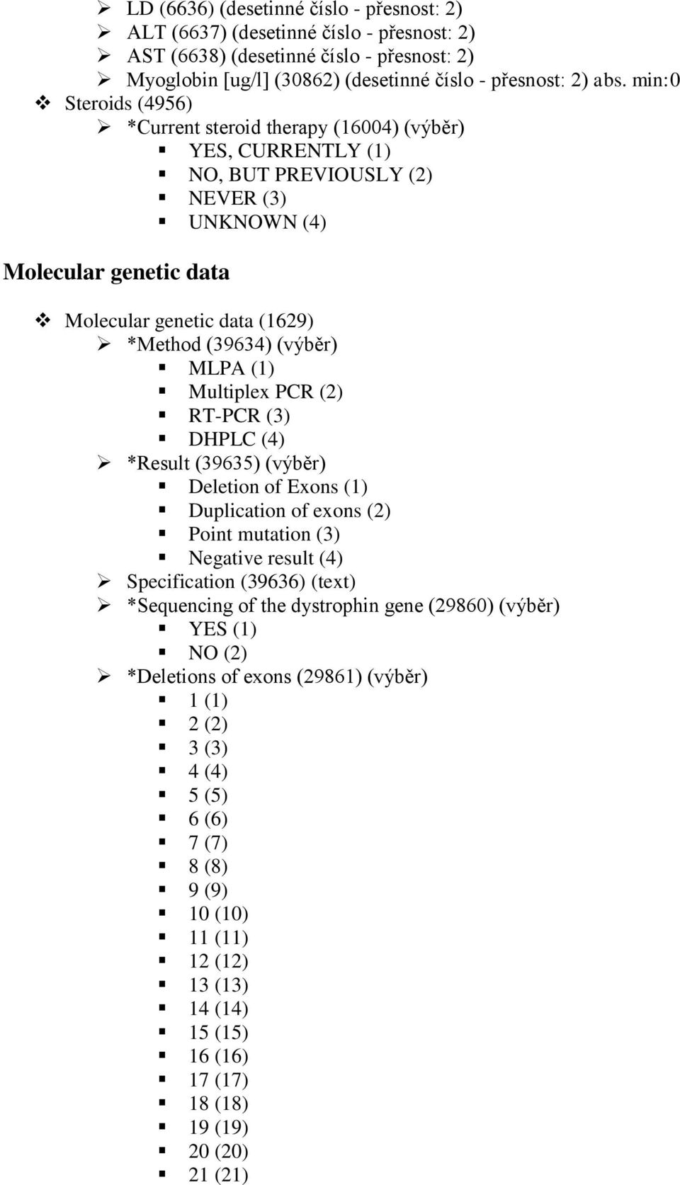 (výběr) MLPA (1) Multiplex PCR (2) RT-PCR (3) DHPLC (4) *Result (39635) (výběr) Deletion of Exons (1) Duplication of exons (2) Point mutation (3) Negative result (4) Specification (39636) (text)