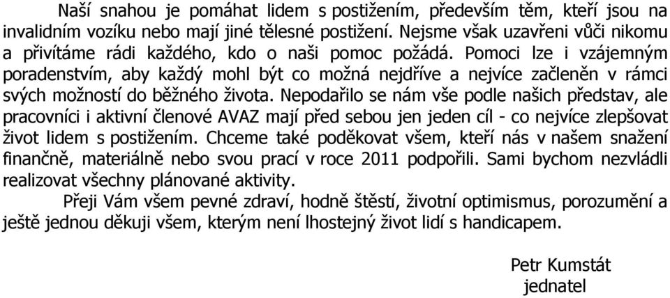 Pomoci lze i vzájemným poradenstvím, aby každý mohl být co možná nejdříve a nejvíce začleněn v rámci svých možností do běžného života.