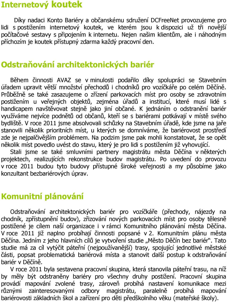 Odstraňování architektonických bariér Během činnosti AVAZ se v minulosti podařilo díky spolupráci se Stavebním úřadem upravit větší množství přechodů i chodníků pro vozíčkáře po celém Děčíně.