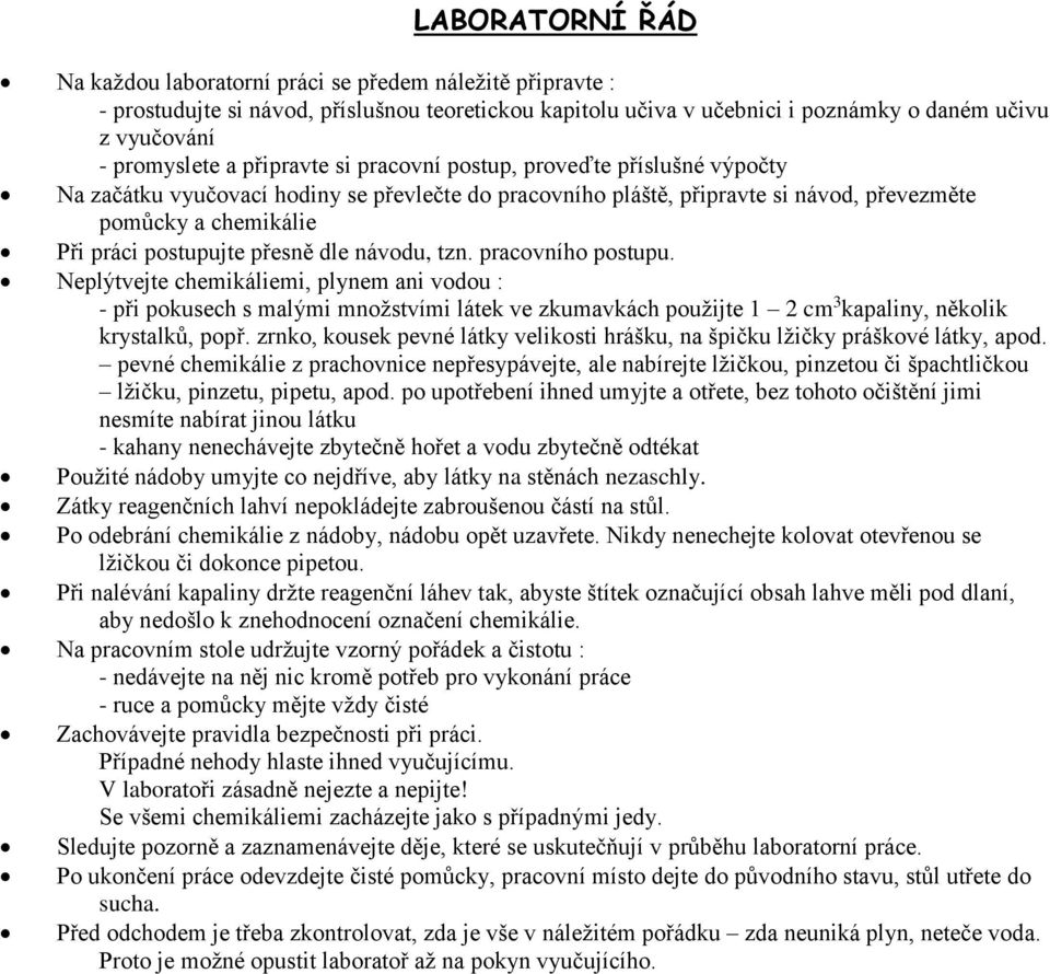 dle návodu, tzn. pracovního postupu. Neplýtvejte chemikáliemi, plynem ani vodou : - při pokusech s malými množstvími látek ve zkumavkách použijte 1 2 cm 3 kapaliny, několik krystalků, popř.
