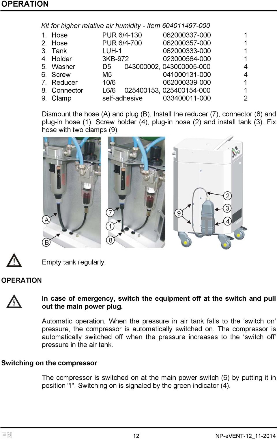 Clamp self-adhesive 033400011-000 2 Dismount the hose (A) and plug (B). Install the reducer (7), connector (8) and plug-in hose (1). Screw holder (4), plug-in hose (2) and install tank (3).