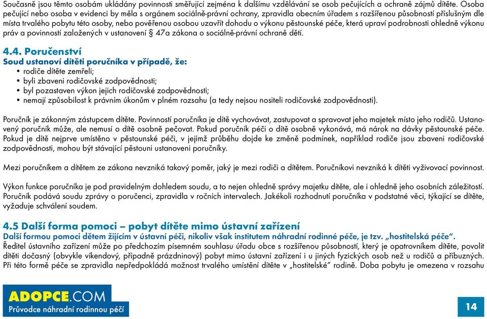 uzavřít dohodu o výkonu pěstounské péče, která upraví podrobnosti ohledně výkonu práv a povinností založených v ustanovení 47