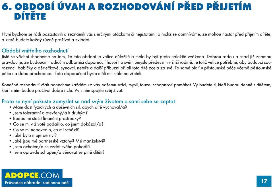 Dobrou radou a snad již známou pravdou je, že budoucím rodičům odborníci doporučují hovořit o svém úmyslu především v širší rodině.