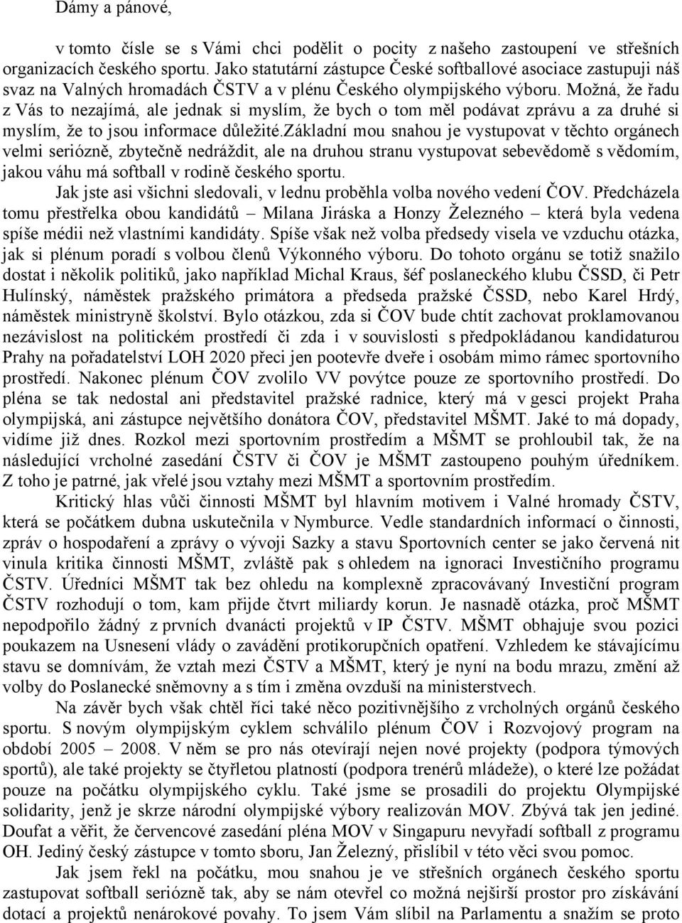 Možná, že řadu z Vás to nezajímá, ale jednak si myslím, že bych o tom měl podávat zprávu a za druhé si myslím, že to jsou informace důležité.