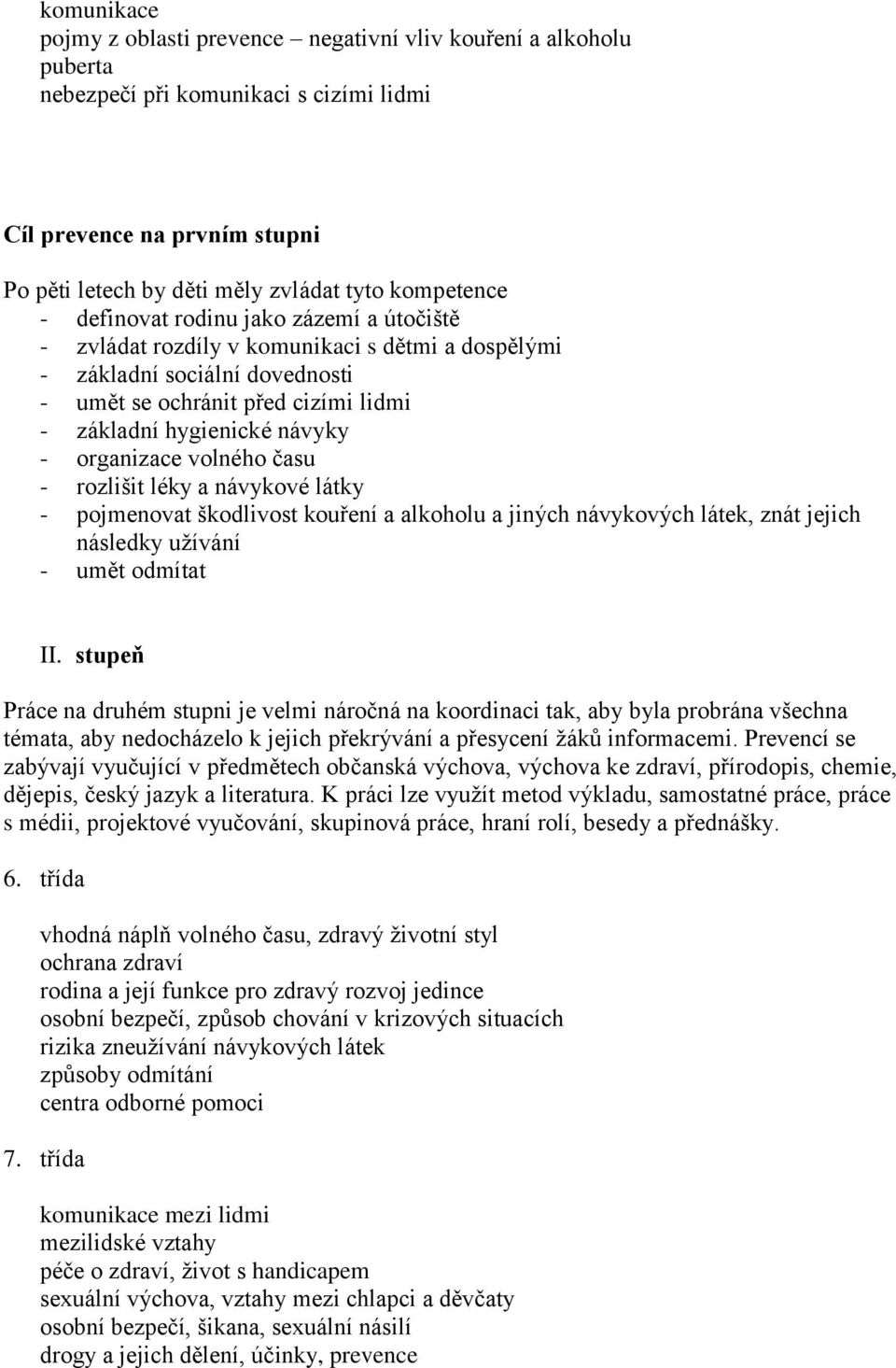 organizace volného času - rozlišit léky a návykové látky - pojmenovat škodlivost kouření a alkoholu a jiných návykových látek, znát jejich následky užívání - umět odmítat II.