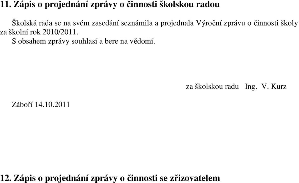 2010/2011. S obsahem zprávy souhlasí a bere na vědomí. Záboří 14.10.2011 za školskou radu Ing.