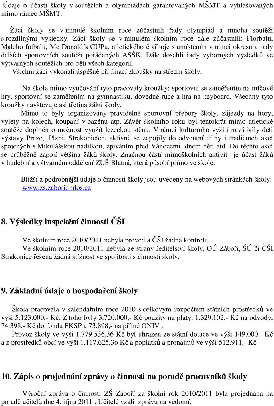 Dále dosáhli řady výborných výsledků ve výtvarných soutěžích pro děti všech kategorií. Všichni žáci vykonali úspěšně přijímací zkoušky na střední školy.