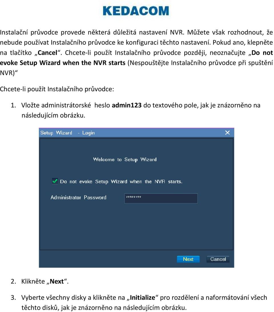 Chcete-li použít Instalačního průvodce později, neoznačujte Do not evoke Setup Wizard when the NVR starts (Nespouštějte Instalačního průvodce při spuštění NVR)