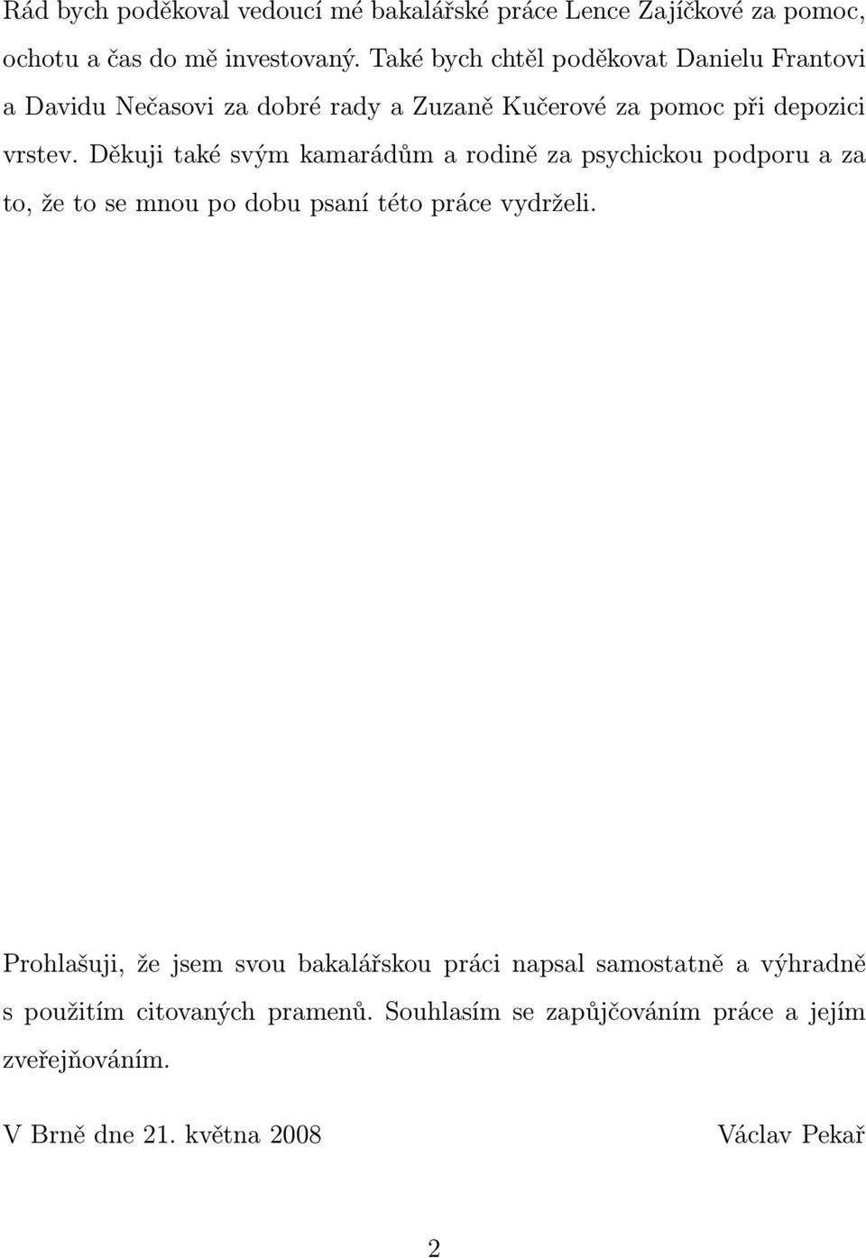 Děkuji také svým kamarádům a rodině za psychickou podporu a za to, že to se mnou po dobu psaní této práce vydrželi.