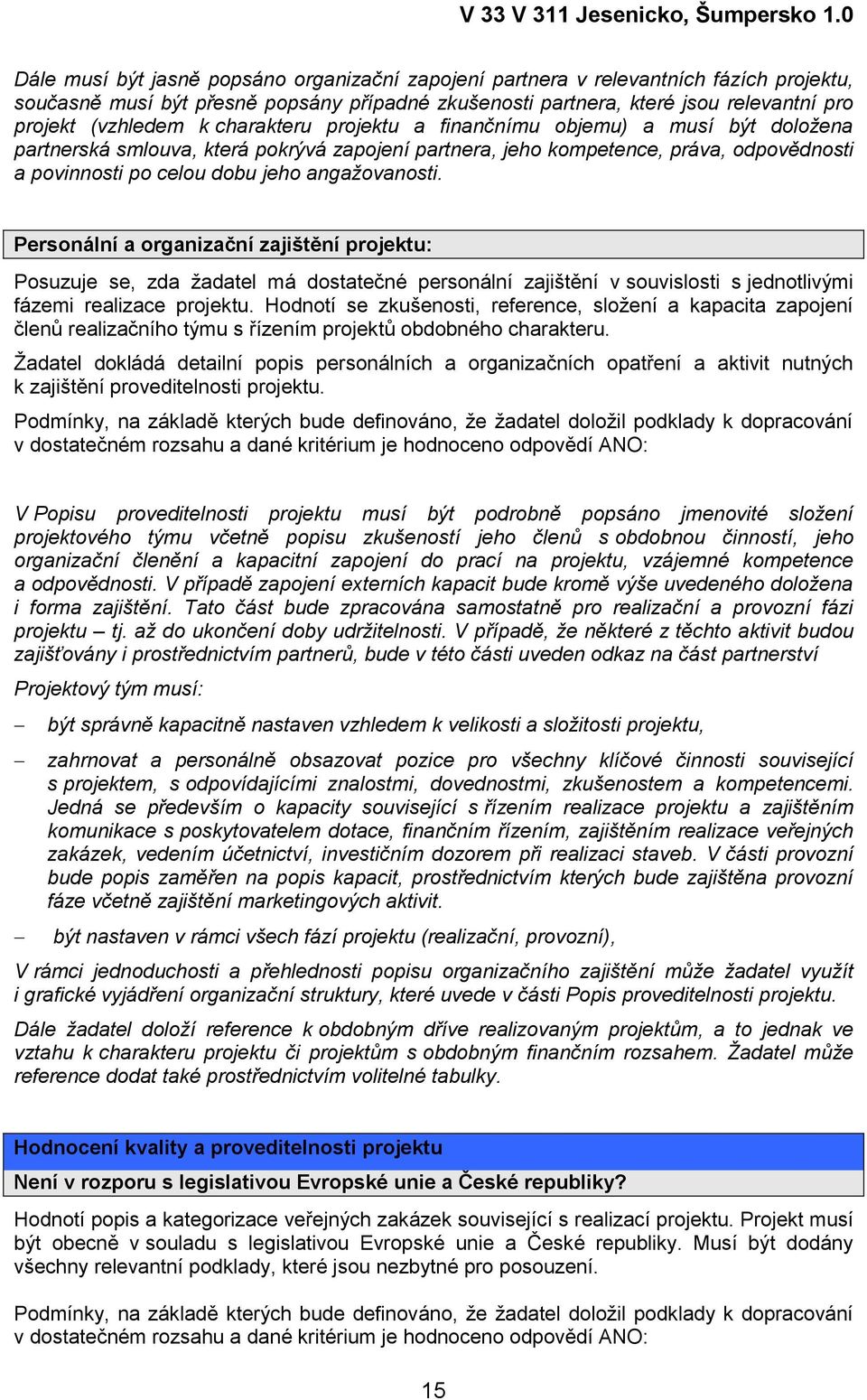 Personální a organizační zajištění projektu: Posuzuje se, zda ţadatel má dostatečné personální zajištění v souvislosti s jednotlivými fázemi realizace projektu.