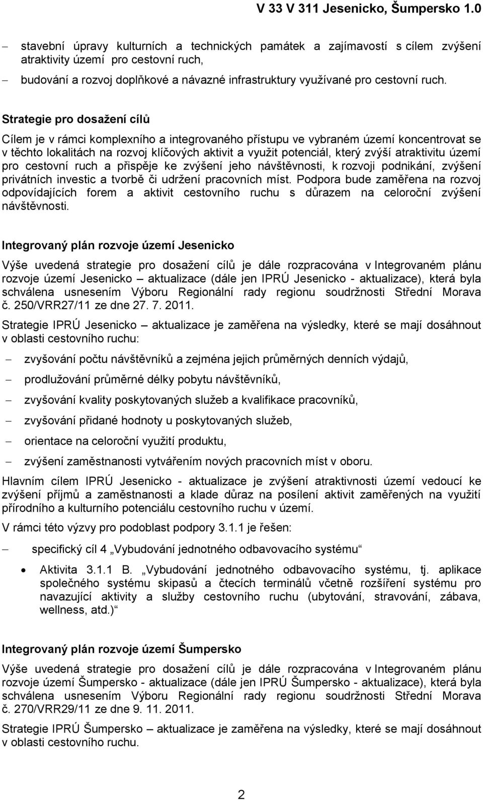 atraktivitu území pro cestovní ruch a přispěje ke zvýšení jeho návštěvnosti, k rozvoji podnikání, zvýšení privátních investic a tvorbě či udrţení pracovních míst.