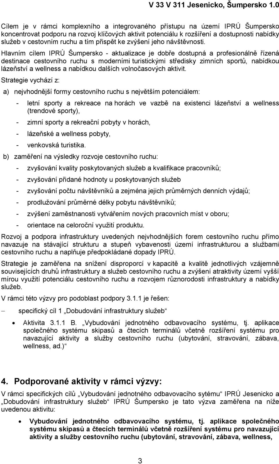 Hlavním cílem IPRÚ Šumpersko - aktualizace je dobře dostupná a profesionálně řízená destinace cestovního ruchu s moderními turistickými středisky zimních sportů, nabídkou lázeňství a wellness a