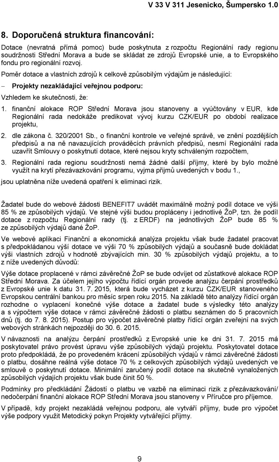 finanční alokace ROP Střední Morava jsou stanoveny a vyúčtovány v EUR, kde Regionální rada nedokáţe predikovat vývoj kurzu CZK/EUR po období realizace projektu, 2. dle zákona č. 320/2001 Sb.