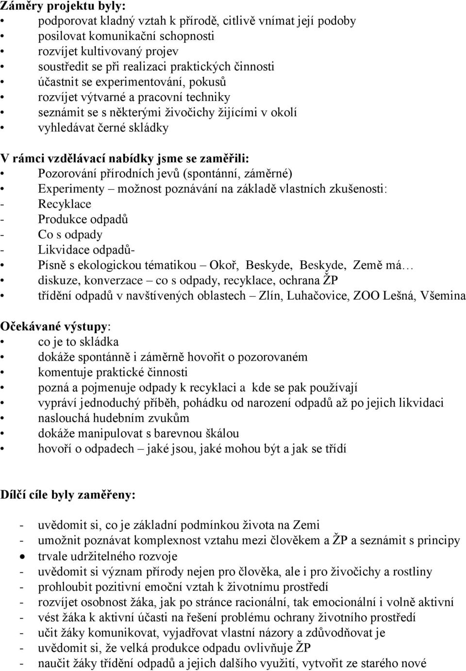 Pozorování přírodních jevů (spontánní, záměrné) Experimenty možnost poznávání na základě vlastních zkušenosti: - Recyklace - Produkce odpadů - Co s odpady - Likvidace odpadů- Písně s ekologickou