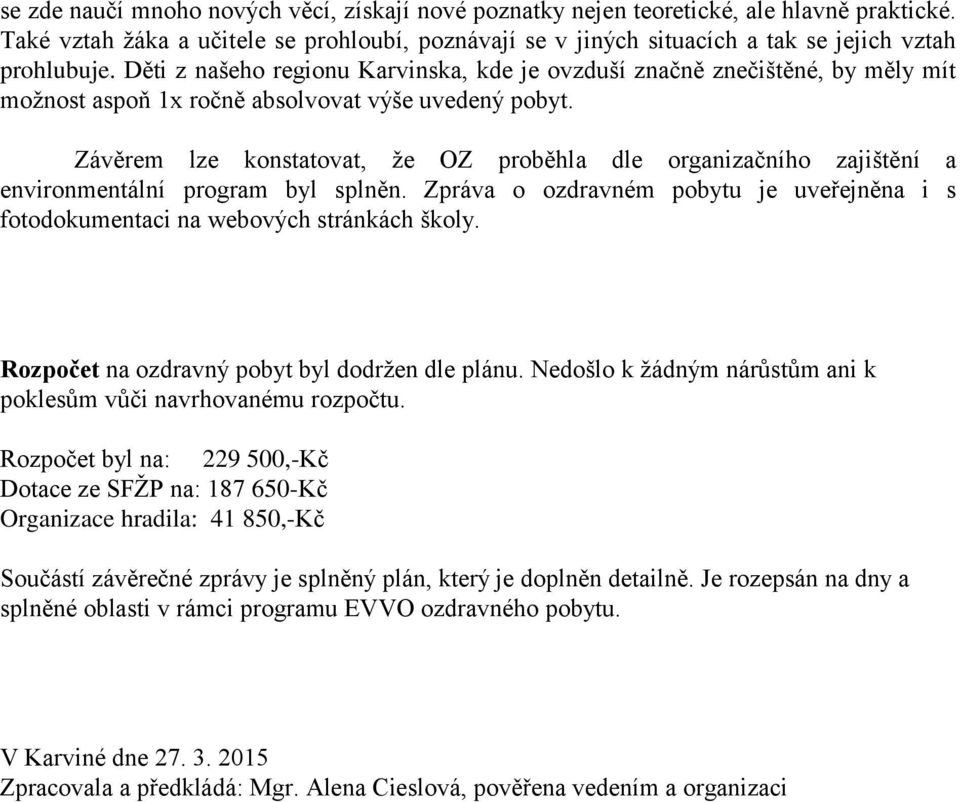 Závěrem lze konstatovat, že OZ proběhla dle organizačního zajištění a environmentální program byl splněn. Zpráva o ozdravném pobytu je uveřejněna i s fotodokumentaci na webových stránkách školy.