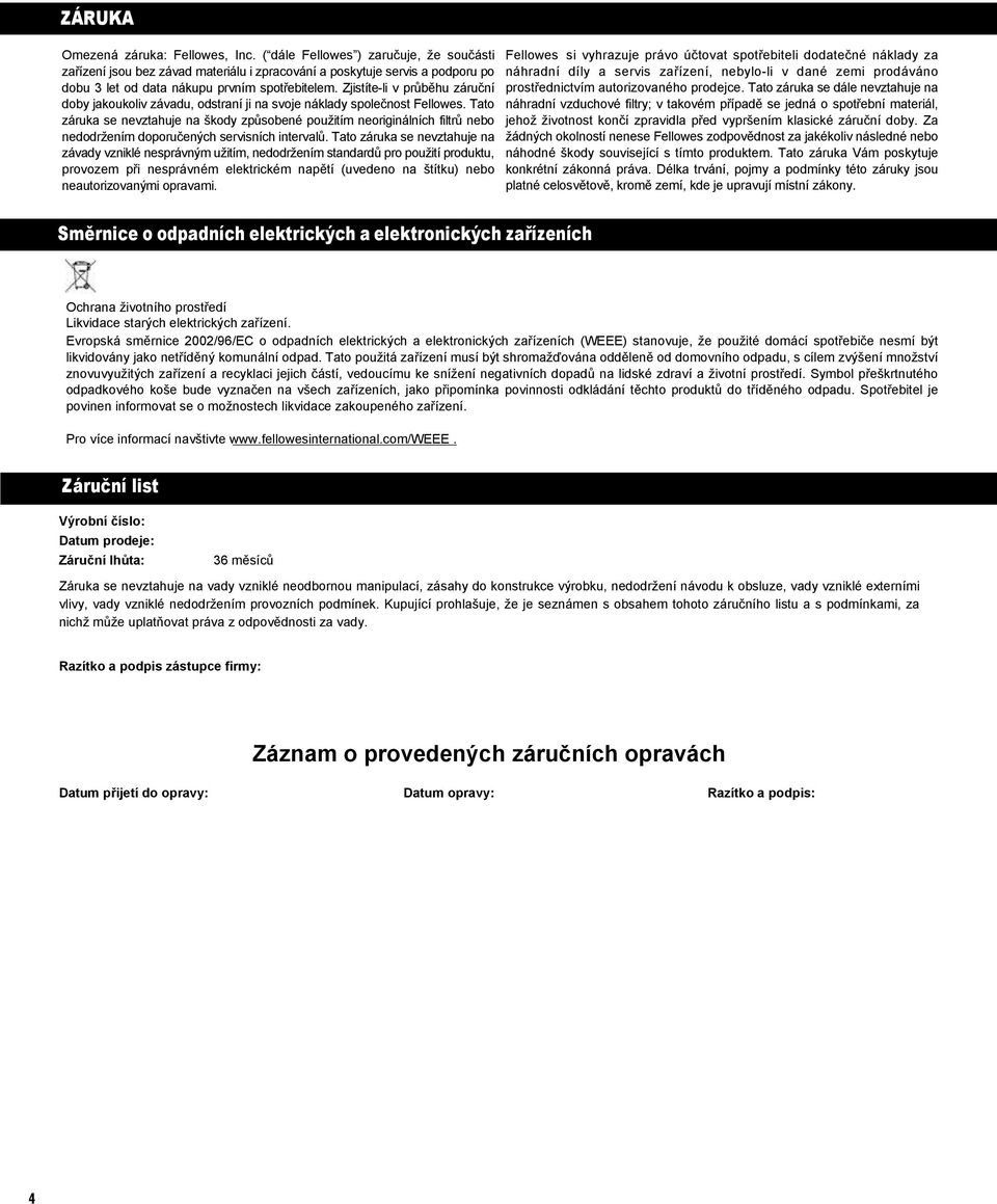 Zjistíte-li v průběhu záruční doby jakoukoliv závadu, odstraní ji na svoje náklady společnost Fellowes.