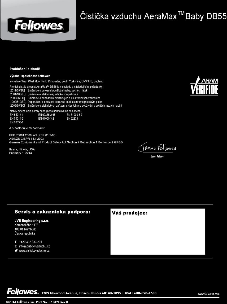 a elektronických zařízeních [1999/519/EC] Doporučení o omezení expozice osob elektromagnetickým polím [2006/95/EC] Směrnice o elektrických zařízení určených pro používání v určitých mezích napětí