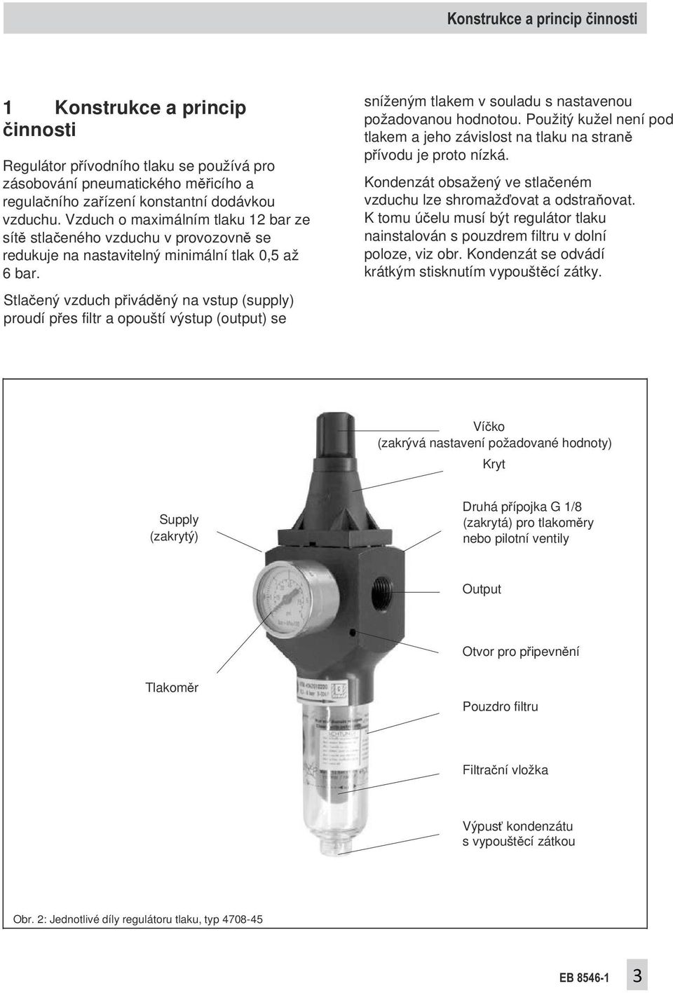 Stlačený vzduch přiváděný na vstup (supply) proudí přes filtr a opouští výstup (output) se sníženým tlakem v souladu s nastavenou požadovanou hodnotou.