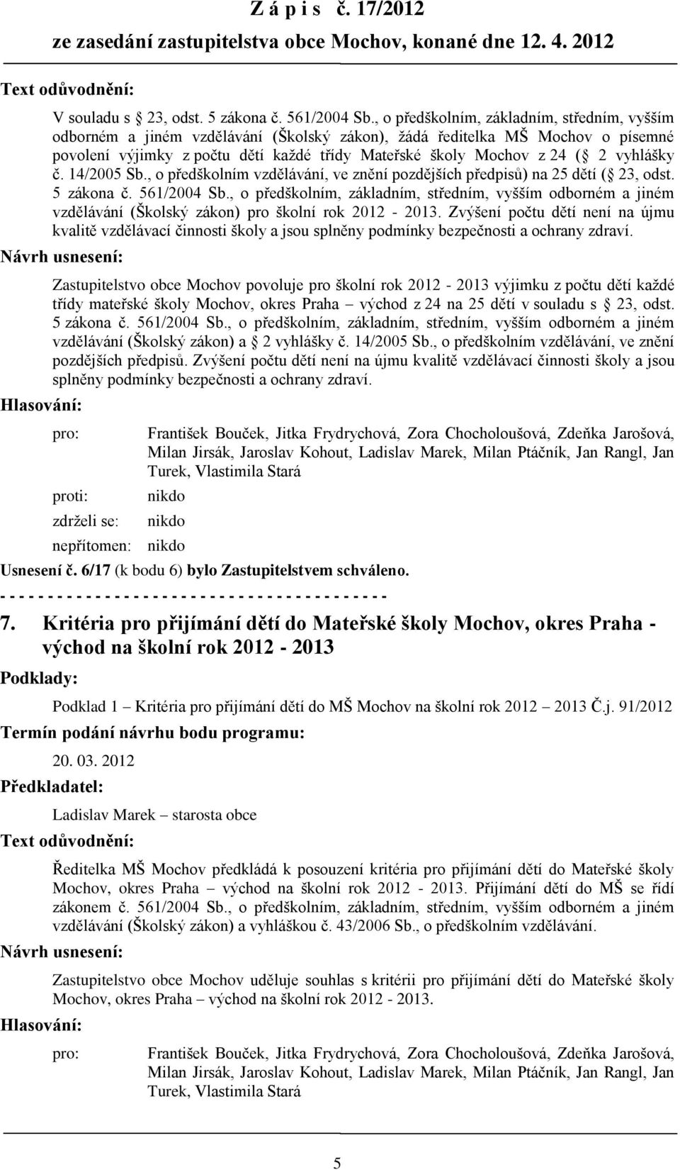 vyhlášky č. 14/2005 Sb., o předškolním vzdělávání, ve znění pozdějších předpisů) na 25 dětí ( 23, odst. 5 zákona č. 561/2004 Sb.