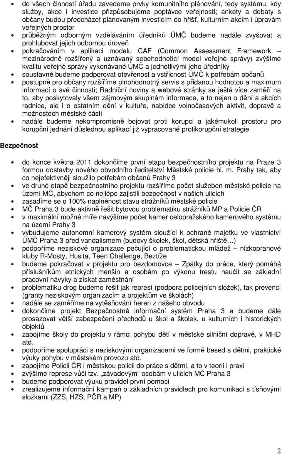 CAF (Common Assessment Framework mezinárodně rozšířený a uznávaný sebehodnotící model veřejné správy) zvýšíme kvalitu veřejné správy vykonávané ÚMČ a jednotlivými jeho úředníky soustavně budeme