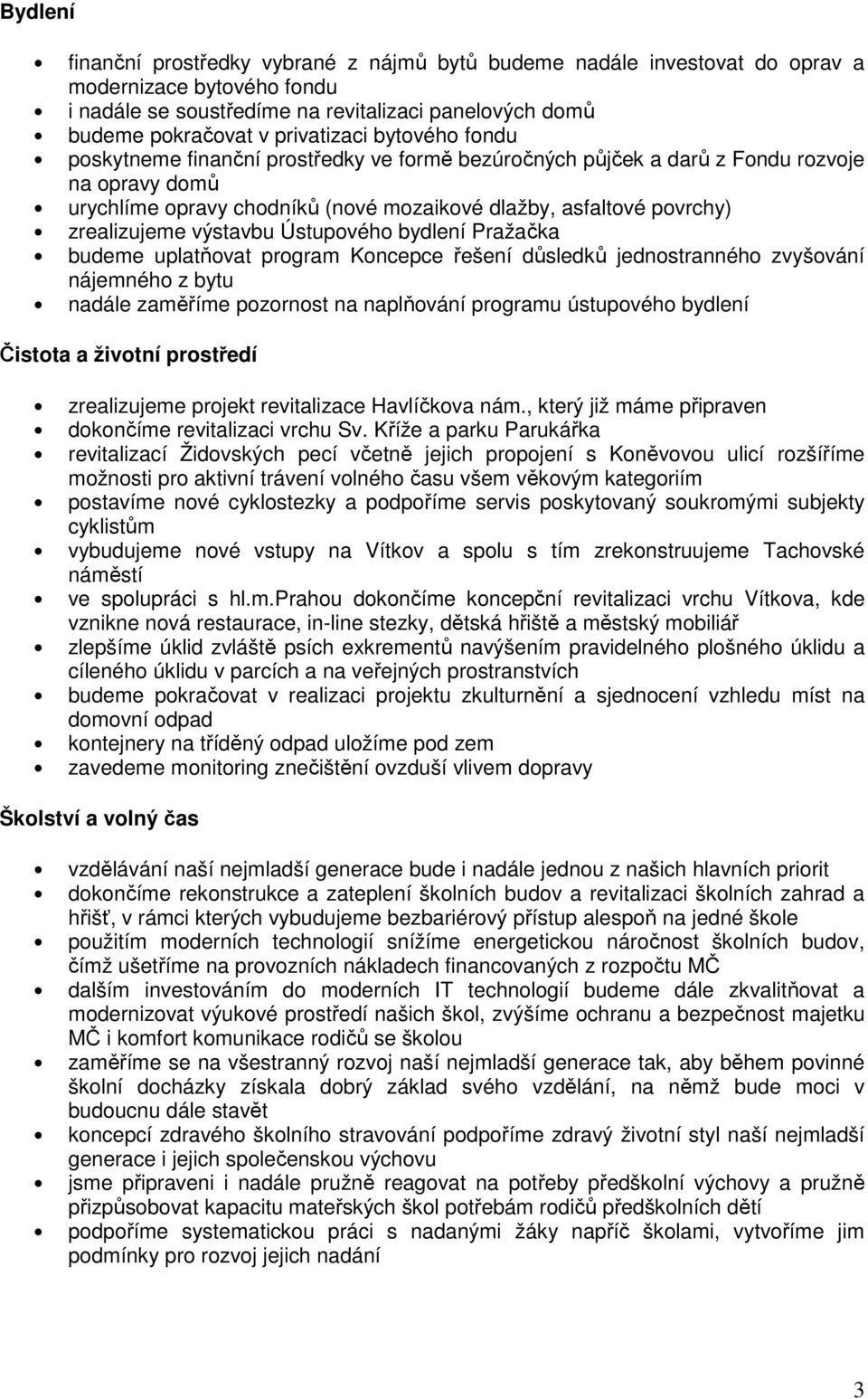 výstavbu Ústupového bydlení Pražačka budeme uplatňovat program Koncepce řešení důsledků jednostranného zvyšování nájemného z bytu nadále zaměříme pozornost na naplňování programu ústupového bydlení