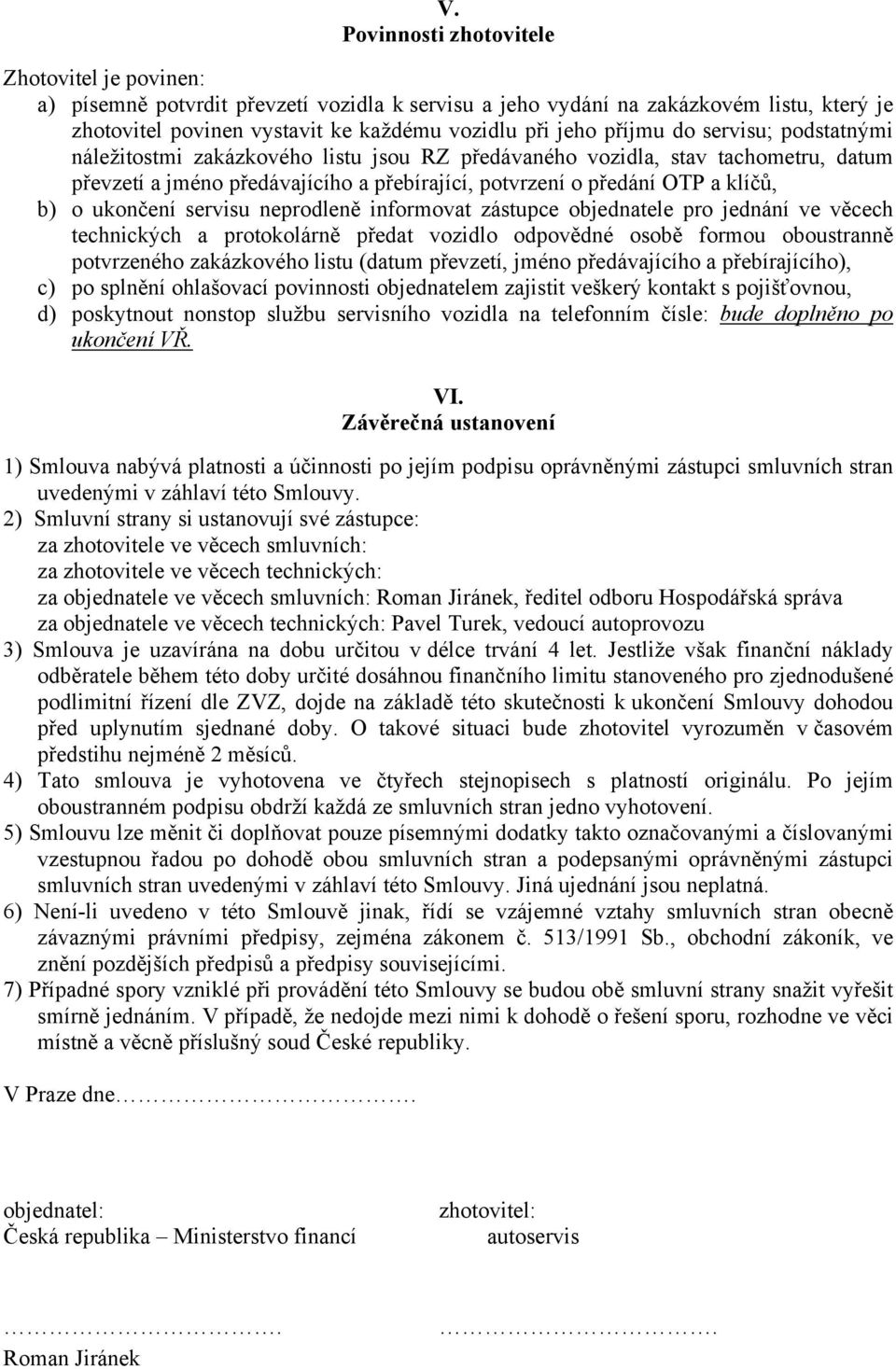 ukončení servisu neprodleně informovat zástupce objednatele pro jednání ve věcech technických a protokolárně předat vozidlo odpovědné osobě formou oboustranně potvrzeného zakázkového listu (datum