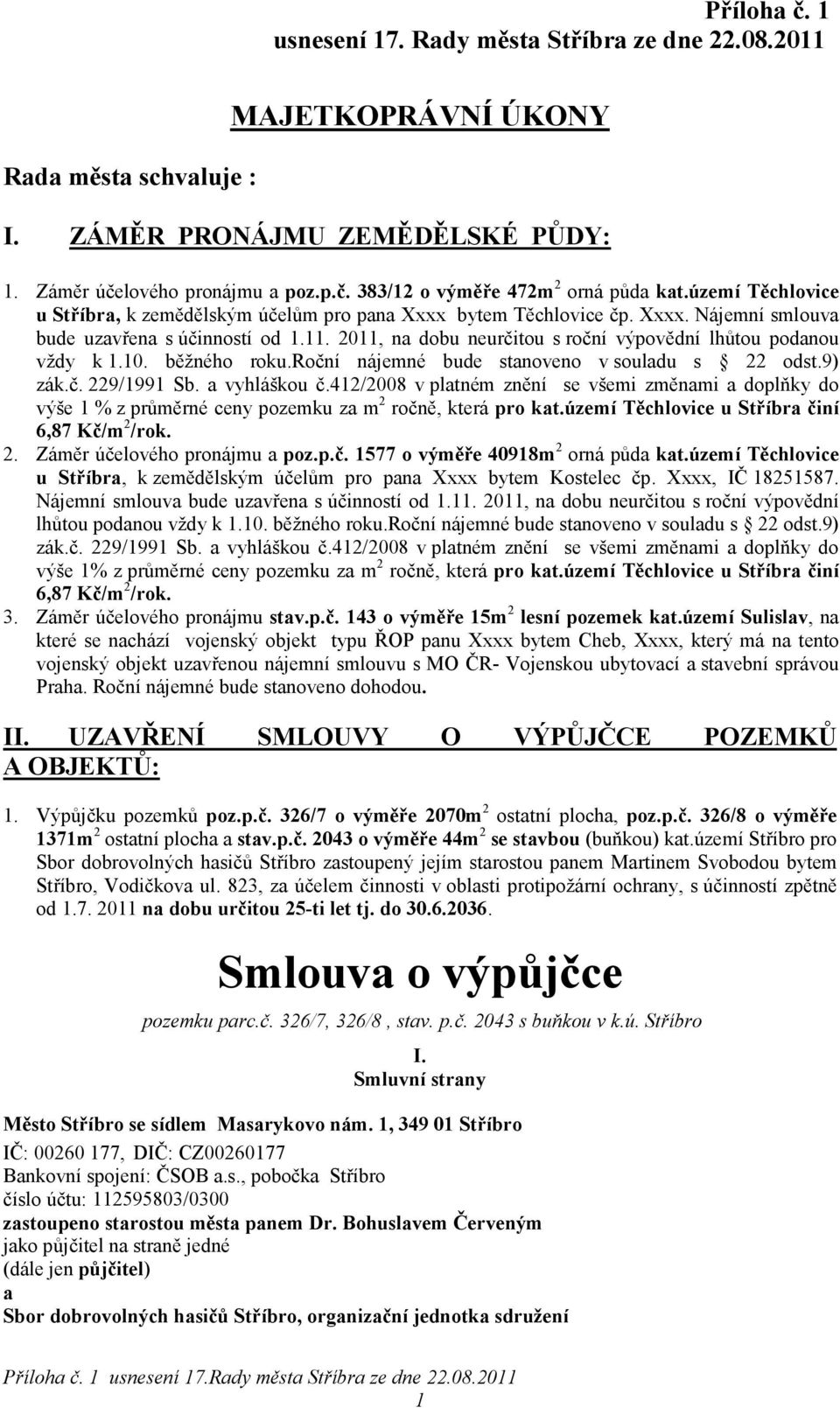 2011, na dobu neurčitou s roční výpovědní lhůtou podanou vždy k 1.10. běžného roku.roční nájemné bude stanoveno v souladu s 22 odst.9) zák.č. 229/1991 Sb. a vyhláškou č.